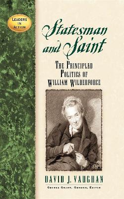 Statesman and Saint: The Principled Politics of William Wilberforce - David J. Vaughan - cover