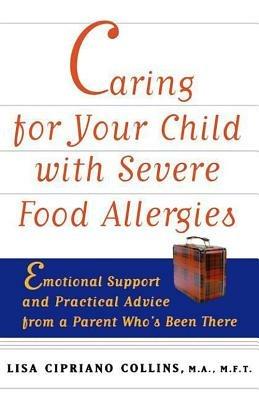 Caring for Your Child with Severe Food Allergies: Emotional Support and Practical Advice from a Parent Who's Been There - Lisa Cipriano Collins - cover