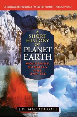 A Short History of Planet Earth: Mountains, Mammals, Fire, and Ice - J. D. Macdougall - cover