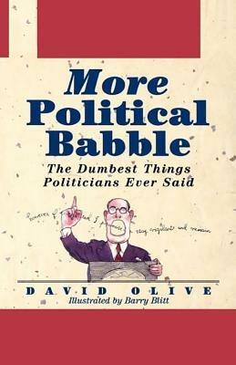 More Political Babble: The Dumbest Things Politicians Ever Said - David Olive - cover