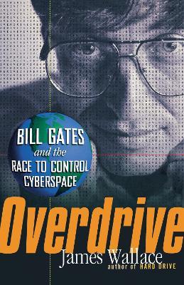 Overdrive: Bill Gates and the Race to Control Cyberspace - James Wallace - cover