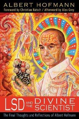 LSD and the Divine Scientist: The Final Thoughts and Reflections of Albert Hofmann - Albert Hofmann - cover