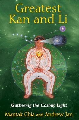 Greatest Kan and Li: Gathering the Cosmic Light - Mantak Chia,Andrew Jan - cover