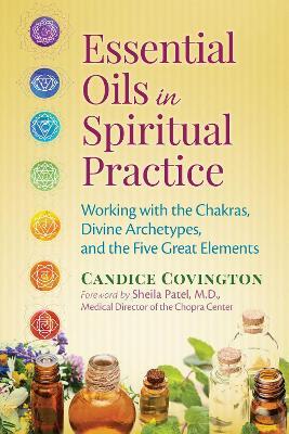 Essential Oils in Spiritual Practice: Working with the Chakras, Divine Archetypes, and the Five Great Elements - Candice Covington - cover