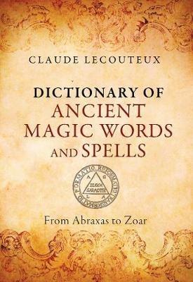Dictionary of Ancient Magic Words and Spells: From Abraxas to Zoar - Claude Lecouteux - cover