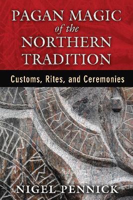 Pagan Magic of the Northern Tradition: Customs, Rites, and Ceremonies - Nigel Pennick - cover