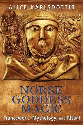 Norse Goddess Magic: Trancework, Mythology, and Ritual - Alice Karlsdóttir - cover