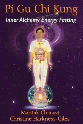 Pi Gu Chi Kung: Inner Alchemy Energy Fasting - Mantak Chia,Christine Harkness-Giles - cover