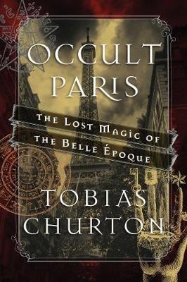 Occult Paris: The Lost Magic of the Belle Epoque - Tobias Churton - cover
