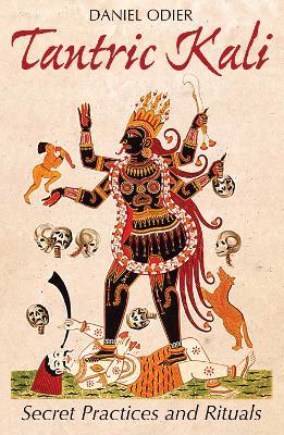 Tantric Kali: Secret Practices and Rituals - Daniel Odier - cover