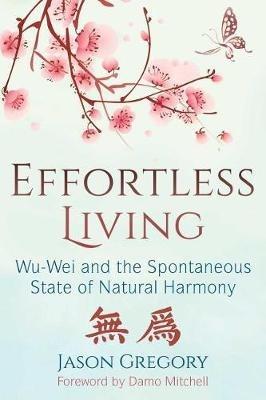 Effortless Living: Wu-Wei and the Spontaneous State of Natural Harmony - Jason Gregory - cover