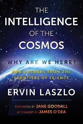 The Intelligence of the Cosmos: Why Are We Here? New Answers from the Frontiers of Science - Ervin Laszlo - cover