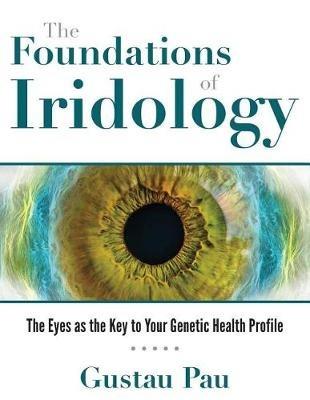 The Foundations of Iridology: The Eyes as the Key to Your Genetic Health Profile - Gustau Pau - cover