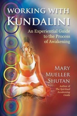 Working with Kundalini: An Experiential Guide to the Process of Awakening - Mary Mueller Shutan - cover