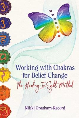 Working with Chakras for Belief Change: The Healing InSight Method - Nikki Gresham-Record - cover