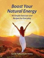Boost Your Natural Energy: 40 Simple Exercises and Recipes for Everyday