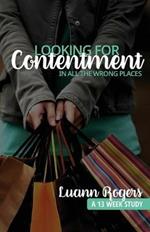 Looking for Contentment in All the Wrong Places: A Bible Study of Joy and Contentment