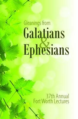 Gleanings from Galatians & Ephesians: The 37th Annual Fort Worth Lectures - cover