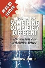 And Now for Something Completely Different: A Verse by Verse Studyof the Book of Hebrews