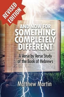 And Now for Something Completely Different: A Verse by Verse Studyof the Book of Hebrews - Matthew Leon Martin - cover