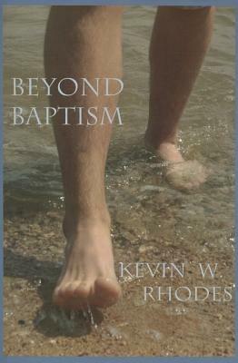 Beyond Baptism: The First Steps Toward Heaven - Kevin W Rhodes - cover