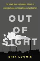 Out Of Sight: The Long and Disturbing Story of Corporations Outsourcing Catastrophe