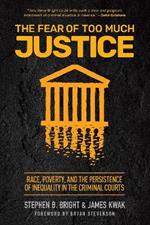 The Fear of Too Much Justice: How Race and Poverty Undermine Fairness in the Criminal Courts