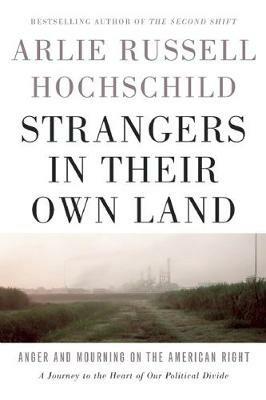 Strangers In Their Own Land: Anger and Mourning on the American Right - Arlie Russell Hochschild - cover