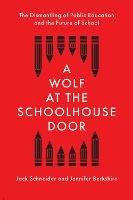 A Wolf at the Schoolhouse Door: The Dismantling of Public Education and the Future of School - Jack Schneider,Jennifer Berkshire - cover
