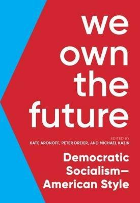 We Own The Future: Democratic Socialism - American Style - Kate Aronoff,Peter Dreier,Michael Kazin - cover
