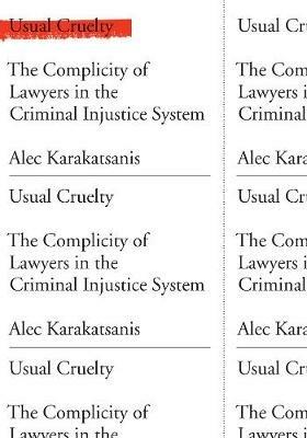 Usual Cruelty: The Complicity of Lawyers in the Criminal Injustice System - Alec Karakatsanis - cover