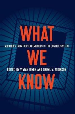 What We Know: Solutions from Our Experiences in the Justice System - Vivian Nixon,Daryl Atkinson - cover