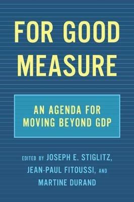 For Good Measure: An Agenda for Moving Beyond GDP - Joseph E. Stiglitz,Jean-Paul Fitoussi,Martine Durand - cover