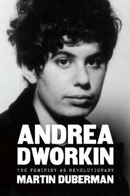 Andrea Dworkin: The Feminist as Revolutionary - Martin Duberman - cover