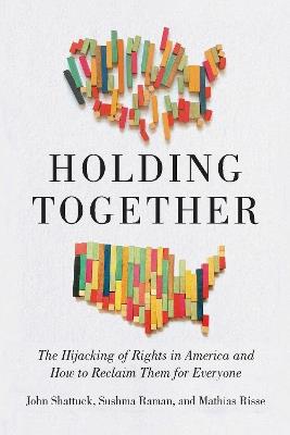 Holding Together: Why Our Rights Are Under Siege and How to Reclaim Them for Everyone - John Shattuck,Sushma Raman,Mathias Risse - cover