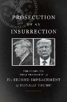 Prosecution of an Insurrection: The Complete Trial Transcript of the Second Impeachment of Donald Trump