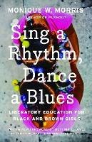 Sing a Rhythm, Dance a Blues: Education for the Liberation of Black and Brown Girls - Monique W. Morris - cover