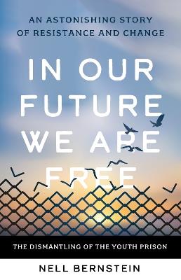 In Our Future, We Are Free: An Astonishing Story of Resistance and Change - Nell Bernstein - cover