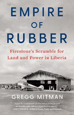Empire of Rubber: Firestone's Scramble for Land and Power in Liberia - Gregg Mitman - cover