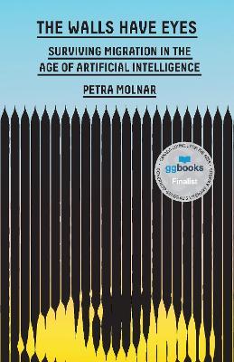 The Walls Have Eyes: Surviving Migration in the Age of Artificial Intelligence - Petra Molnar - cover