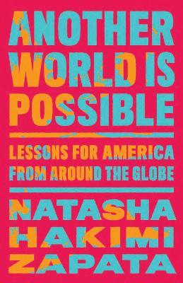 Another World Is Possible: Lessons for America from Around the Globe - Natasha Hakimi Zapata - cover