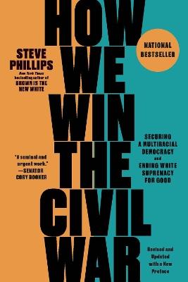How We Win the Civil War: Securing a Multiracial Democracy and Ending White Supremacy for Good - Steve Phillips - cover