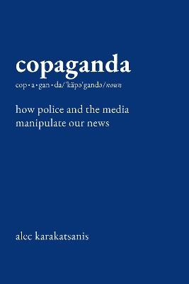 Copaganda: How Police and the Media Manipulate Our News - Alec Karakatsanis - cover