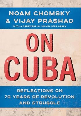 On Cuba: Reflections on 70 Years of Revolution and Struggle - Noam Chomsky,Vijay Prashad - cover