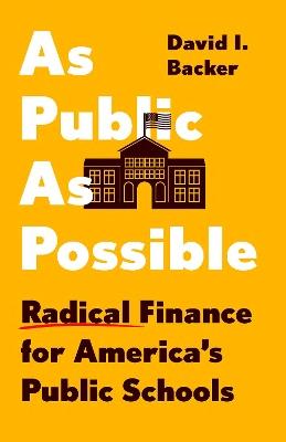 As Public as Possible: The Socialist Solution to Our Broken Schools - David I. Backer - cover