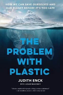 The Problem with Plastic: How We Can Save Ourselves and Our Planet Before It's Too Late - Judith Enck,Adam Mahoney,Beyond Plastics - cover