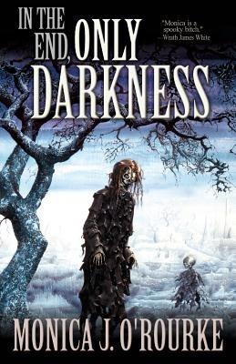 In the End, Only Darkness - Monica J O'Rourke - cover