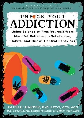 Unfuck Your Addiction: Using Science to Free Yourself From Harmful Reliance on Substances, Habits and Out of Control Behaviors - Faith G. Harper,Joseph E. Green - cover
