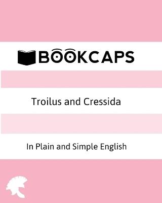 Troilus and Cressida In Plain and Simple English (A Modern Translation and the Original Version) - William Shakespeare - cover