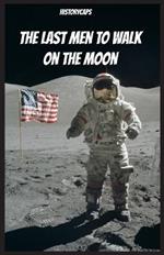 The Last Men to Walk on the Moon: The Story Behind America's Last Walk On the Moon
